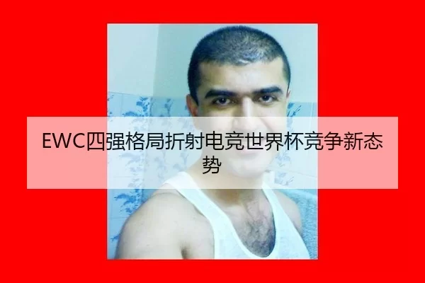 EWC四强格局折射电竞世界杯竞争新态势